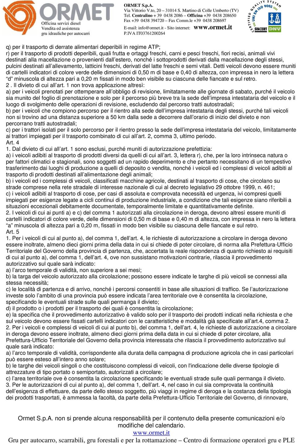 recisi, animali vivi destinati alla macellazione o provenienti dall estero, nonché i sottoprodotti derivati dalla macellazione degli stessi, pulcini destinati all allevamento, latticini freschi,