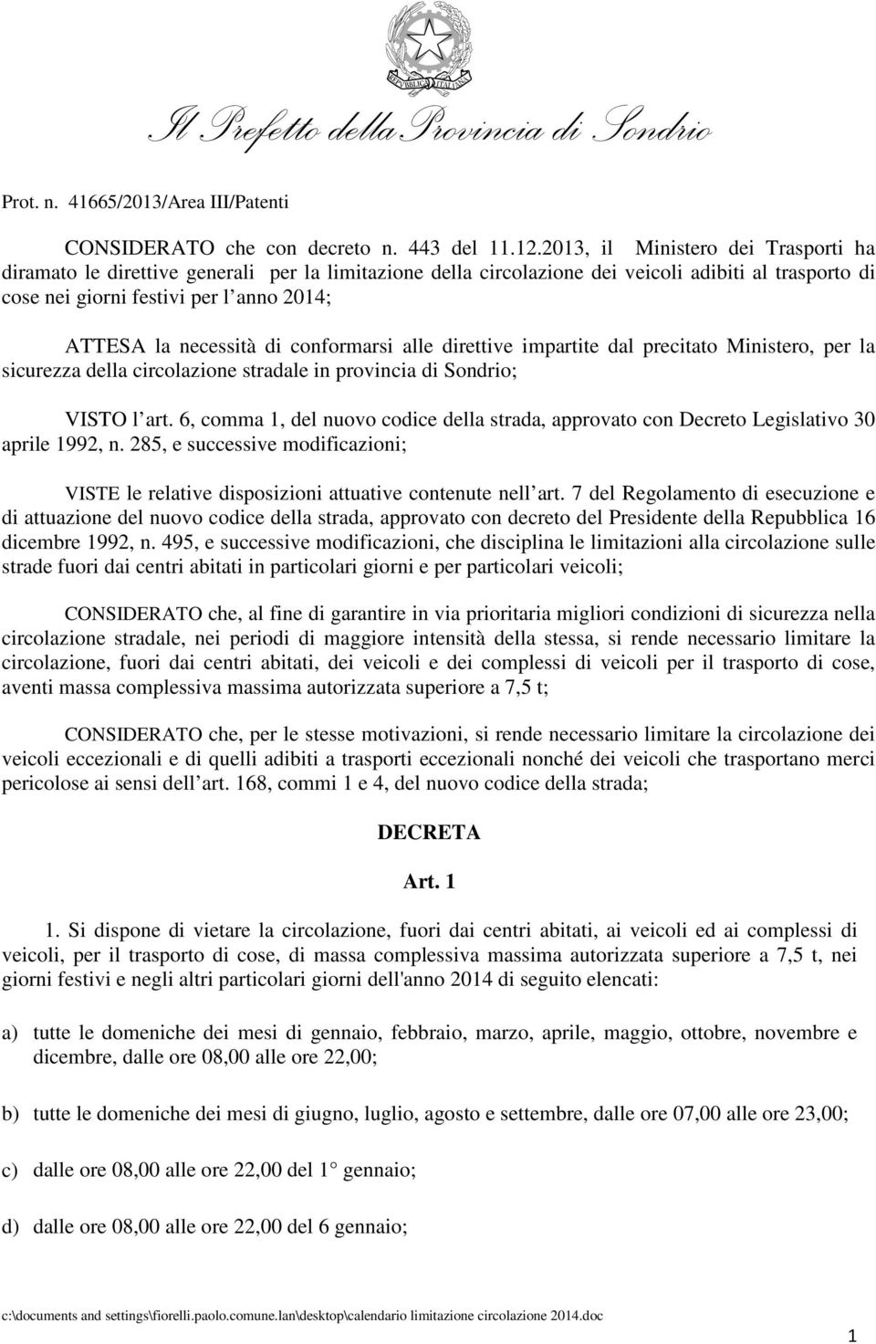 necessità di conformarsi alle direttive impartite dal precitato Ministero, per la sicurezza della circolazione stradale in provincia di Sondrio; VISTO l art.