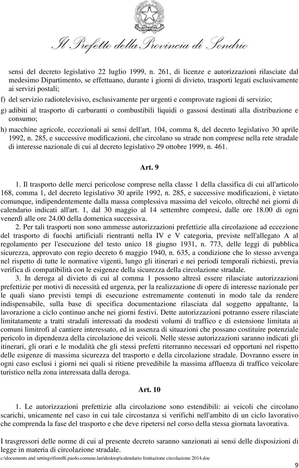 esclusivamente per urgenti e comprovate ragioni di servizio; g) adibiti al trasporto di carburanti o combustibili liquidi o gassosi destinati alla distribuzione e consumo; h) macchine agricole,