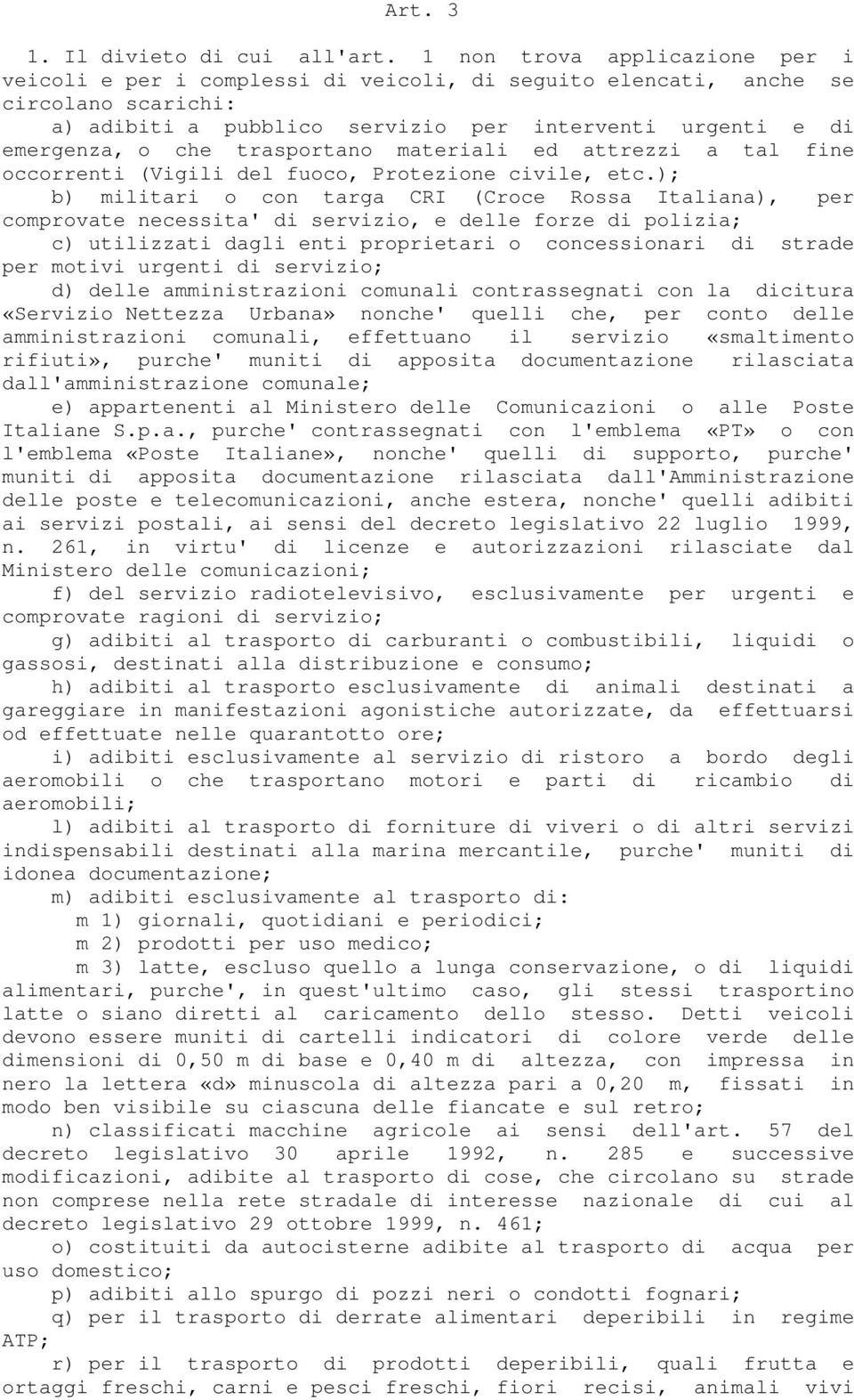 trasportano materiali ed attrezzi a tal fine occorrenti (Vigili del fuoco, Protezione civile, etc.