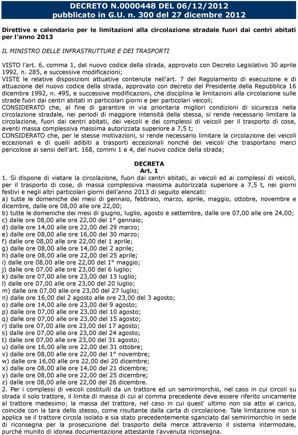 6, comma 1, del nuovo codice della strada, approvato con Decreto Legislativo 30 aprile 1992, n. 285, e successive modificazioni; VISTE le relative disposizioni attuative contenute nell art.