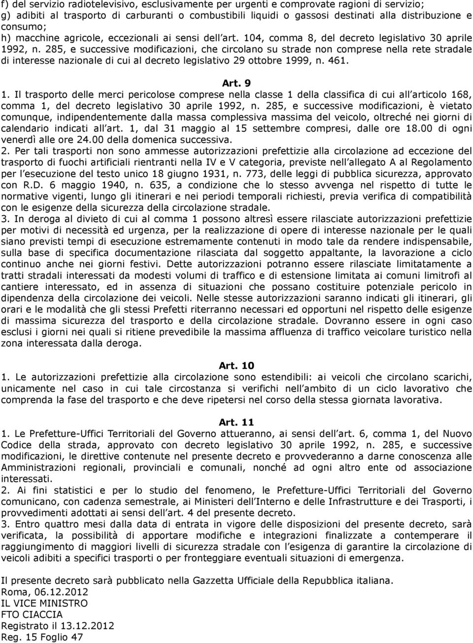 285, e successive modificazioni, che circolano su strade non comprese nella rete stradale di interesse nazionale di cui al decreto legislativo 29 ottobre 1999, n. 461. Art. 9 1.