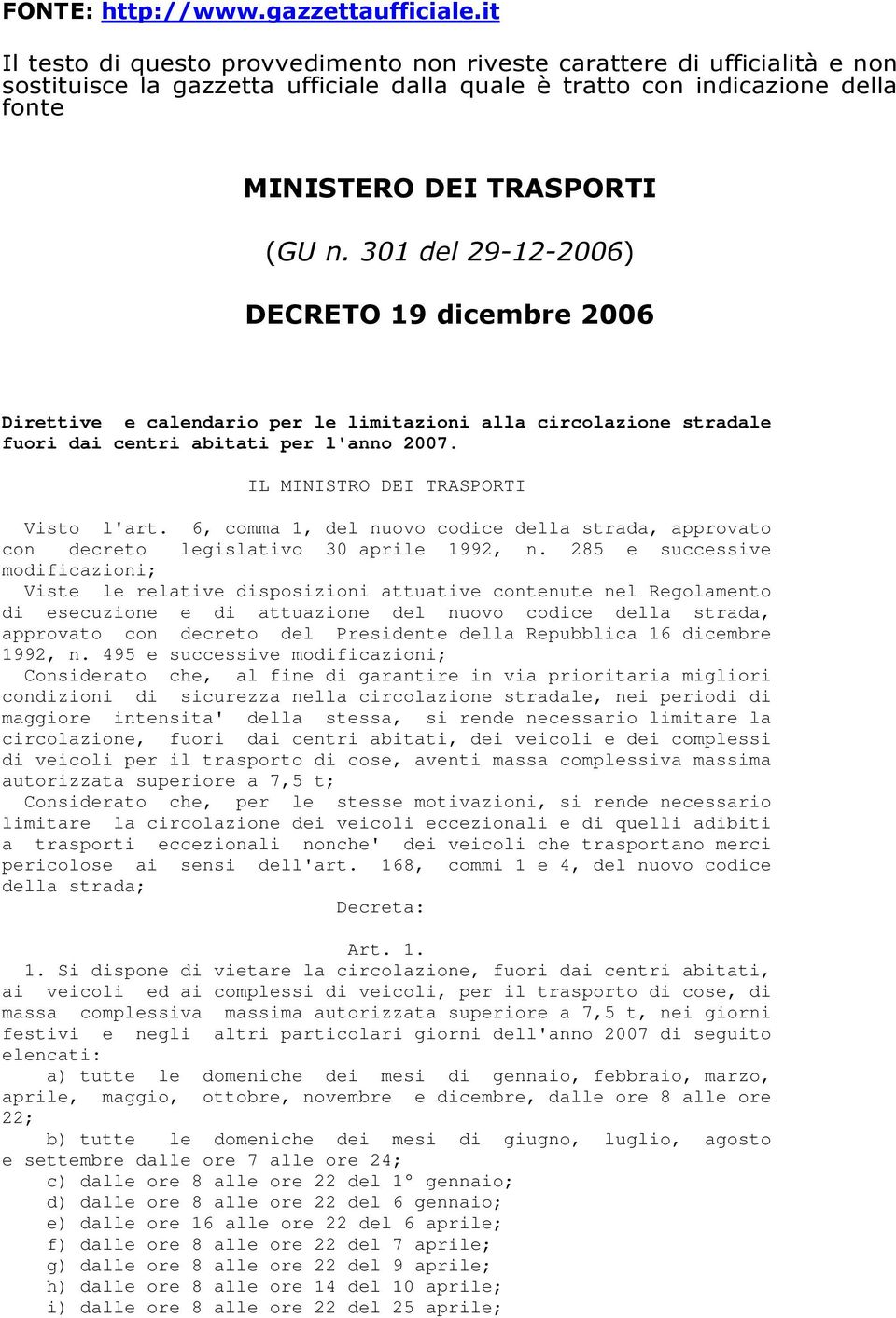 301 del 29-12-2006) DECRETO 19 dicembre 2006 Direttive e calendario per le limitazioni alla circolazione stradale fuori dai centri abitati per l'anno 2007. IL MINISTRO DEI TRASPORTI Visto l'art.