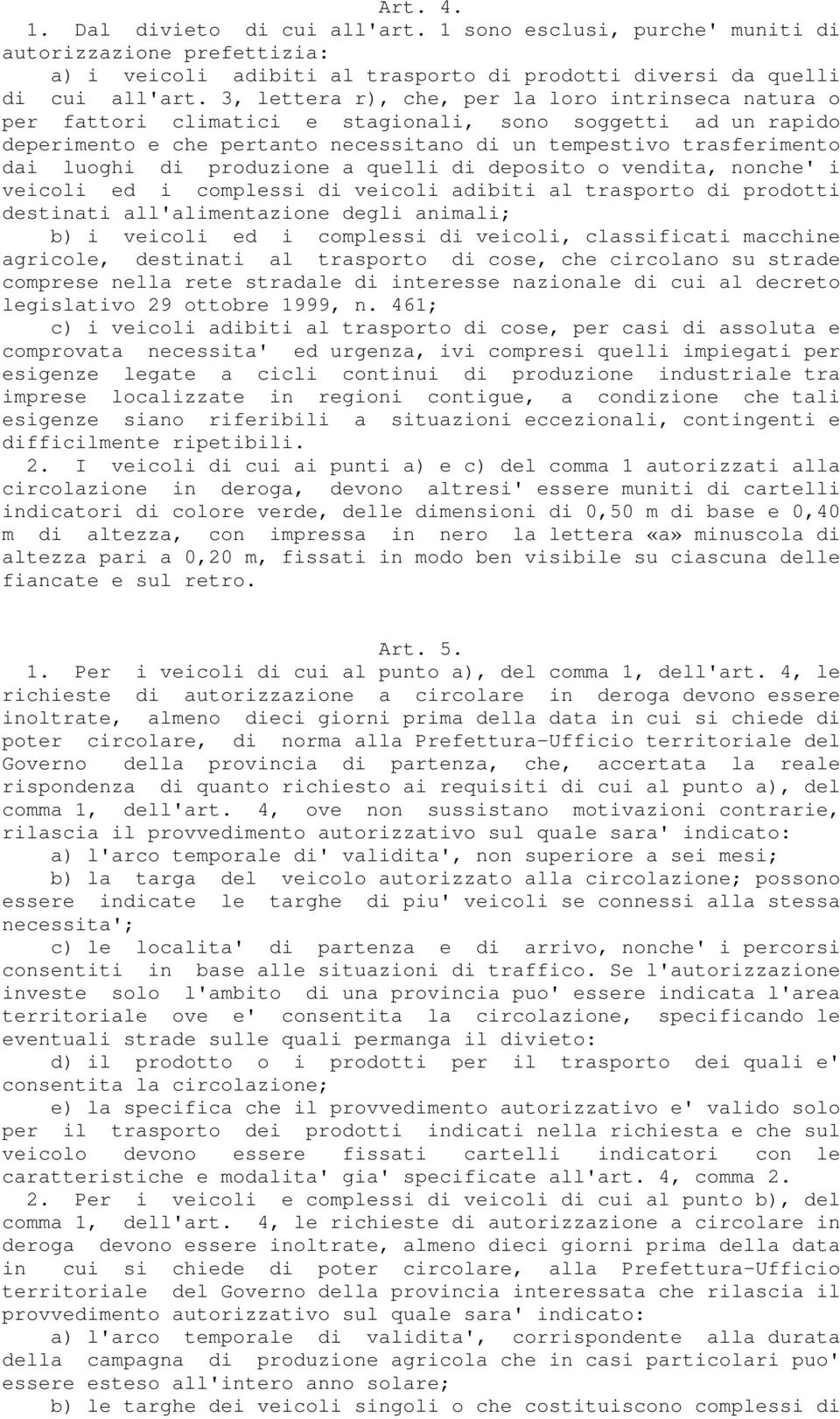 produzione a quelli di deposito o vendita, nonche' i veicoli ed i complessi di veicoli adibiti al trasporto di prodotti destinati all'alimentazione degli animali; b) i veicoli ed i complessi di