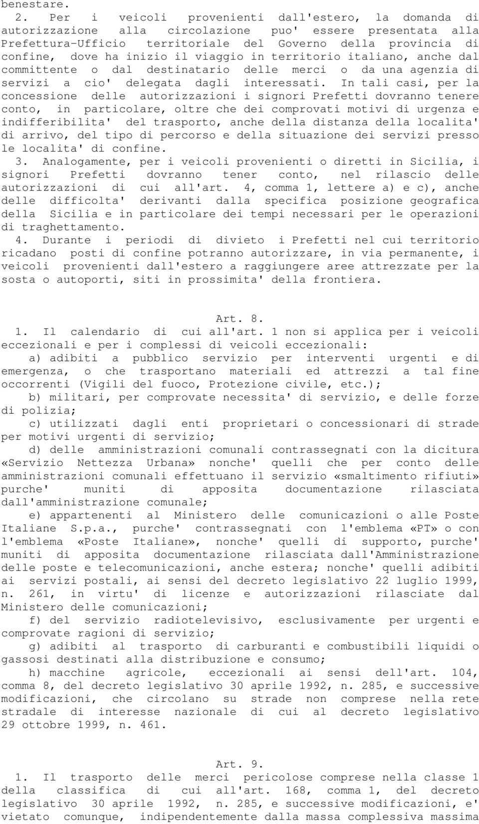 inizio il viaggio in territorio italiano, anche dal committente o dal destinatario delle merci o da una agenzia di servizi a cio' delegata dagli interessati.