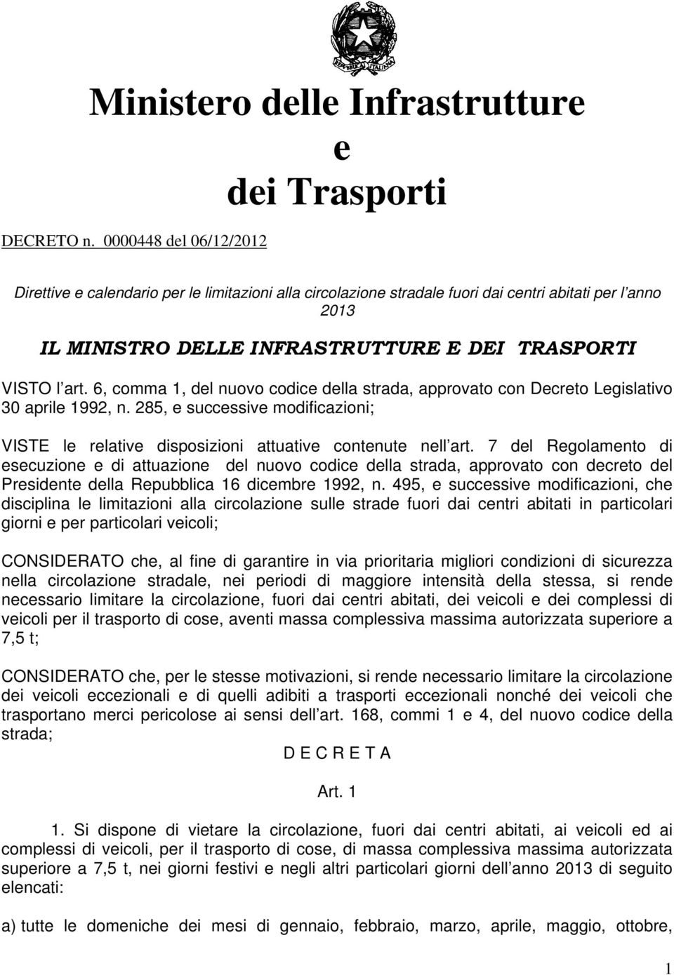 6, comma 1, del nuovo codice della strada, approvato con Decreto Legislativo 30 aprile 1992, n. 285, e successive modificazioni; VISTE le relative disposizioni attuative contenute nell art.