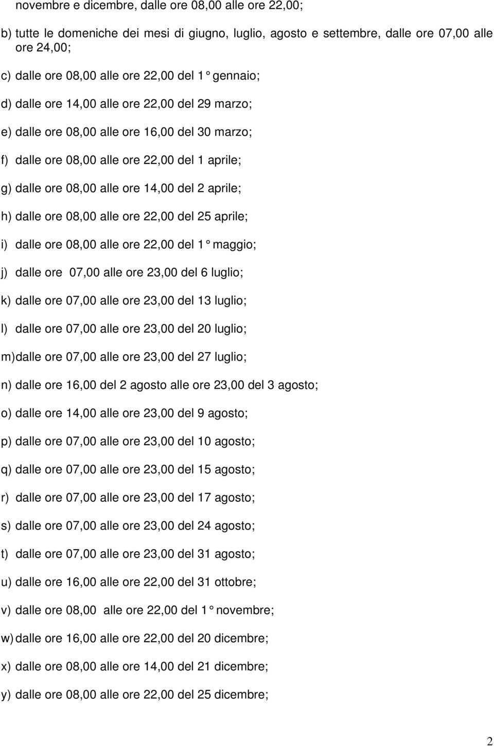 aprile; h) dalle ore 08,00 alle ore 22,00 del 25 aprile; i) dalle ore 08,00 alle ore 22,00 del 1 maggio; j) dalle ore 07,00 alle ore 23,00 del 6 luglio; k) dalle ore 07,00 alle ore 23,00 del 13