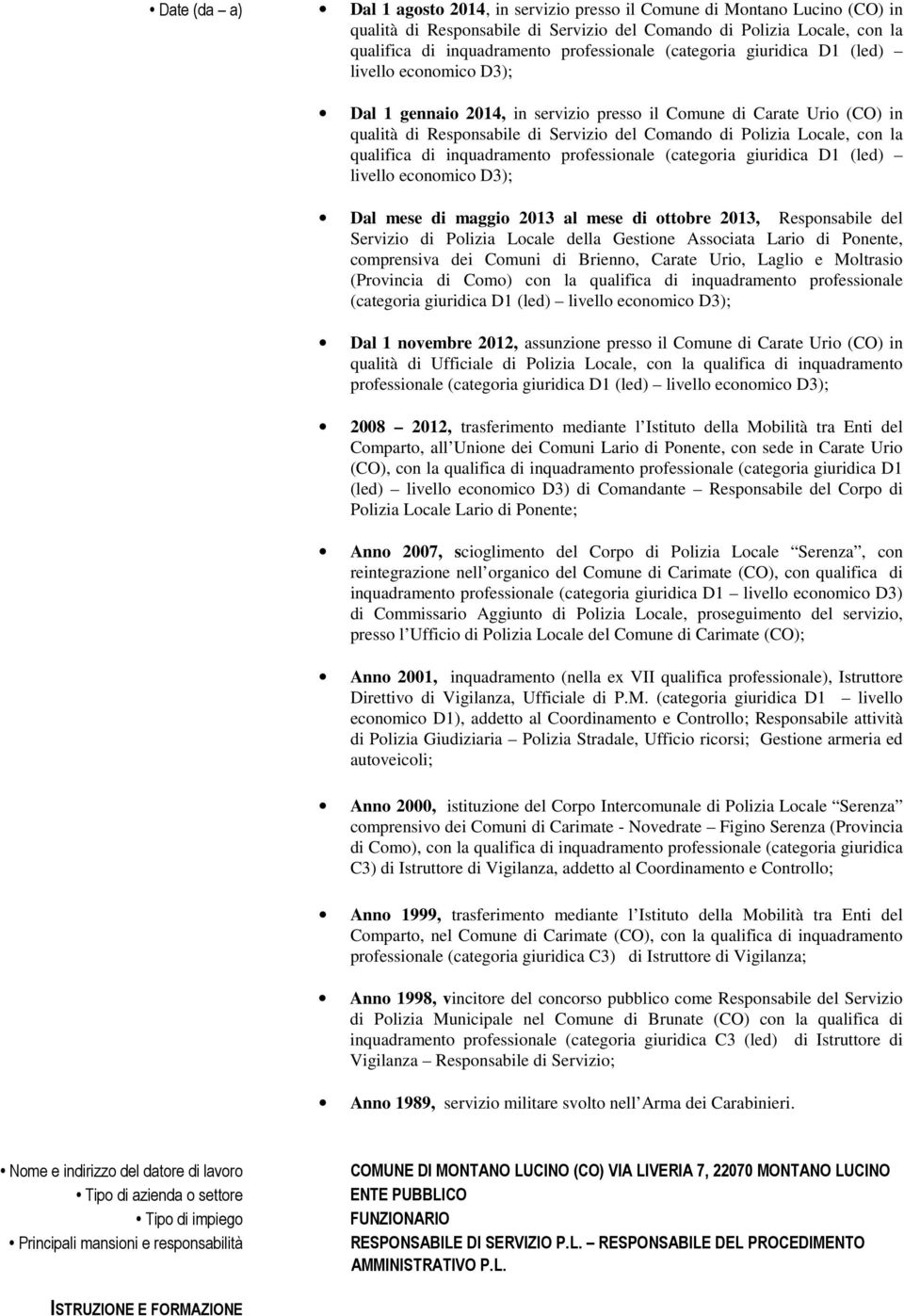 Locale, con la qualifica di inquadramento professionale (categoria giuridica D1 (led) livello economico D3); Dal mese di maggio 2013 al mese di ottobre 2013, Responsabile del Servizio di Polizia