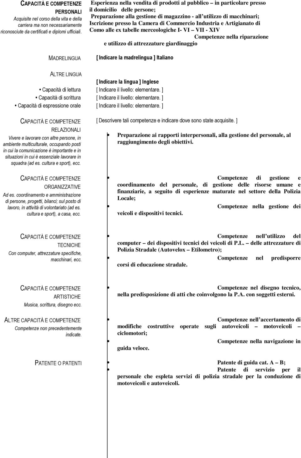 la Camera di Commercio Industria e Artigianato di Como alle ex tabelle merceologiche I- VI VII - XIV Competenze nella riparazione e utilizzo di attrezzature giardinaggio [ Indicare la madrelingua ]