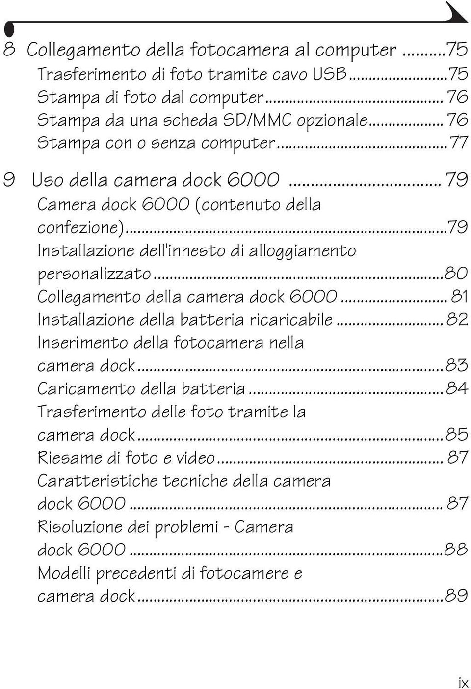 ..80 Collegamento della camera dock 6000... 81 Installazione della batteria ricaricabile... 82 Inserimento della fotocamera nella camera dock...83 Caricamento della batteria.