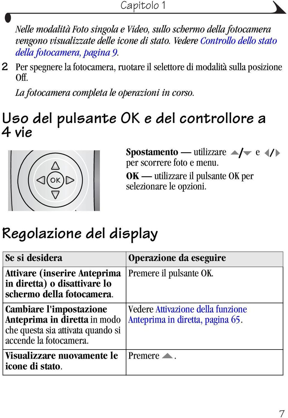 Uso del pulsante OK e del controllore a 4vie Spostamento utilizzare e per scorrere foto e menu. OK utilizzare il pulsante OK per selezionare le opzioni.