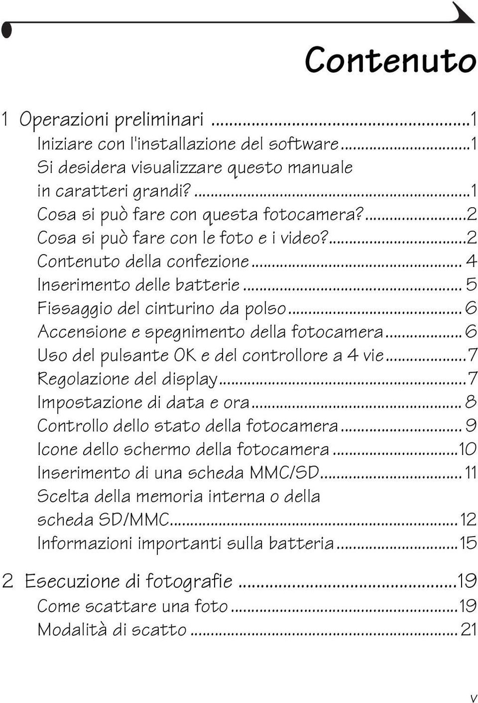 ..6 Uso del pulsante OK e del controllore a 4 vie...7 Regolazione del display...7 Impostazione di data e ora... 8 Controllo dello stato della fotocamera... 9 Icone dello schermo della fotocamera.