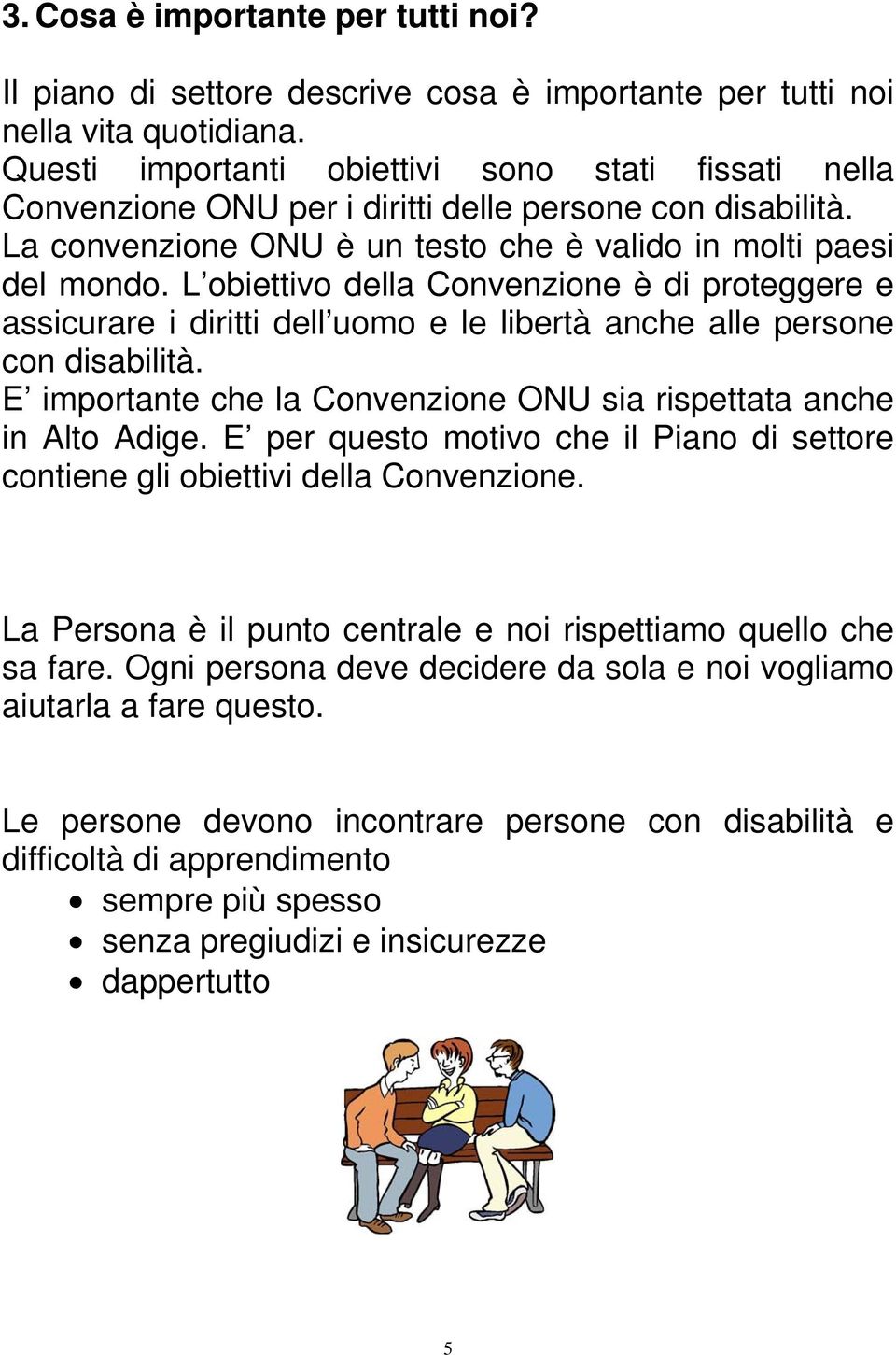 L obiettivo della Convenzione è di proteggere e assicurare i diritti dell uomo e le libertà anche alle persone con disabilità. E importante che la Convenzione ONU sia rispettata anche in Alto Adige.