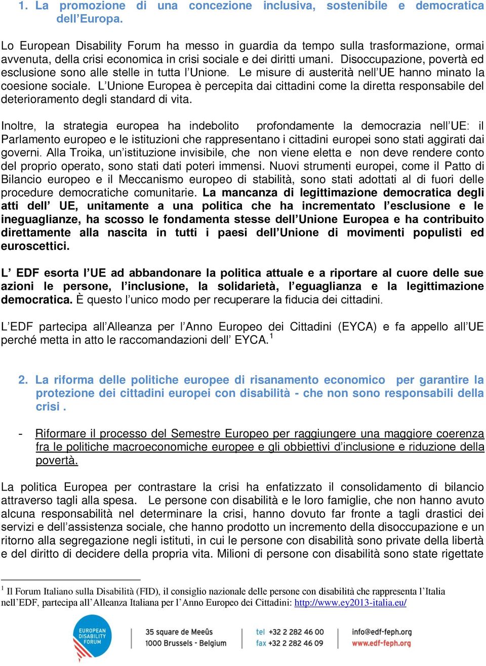 Disoccupazione, povertà ed esclusione sono alle stelle in tutta l Unione. Le misure di austerità nell UE hanno minato la coesione sociale.