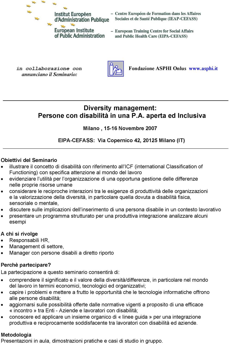 aperta ed Inclusiva Milano, 15-16 Novembre 2007 EIPA-CEFASS: Via Copernico 42, 20125 Milano (IT) Obiettivi del Seminario illustrare il concetto di disabilità con riferimento all ICF (international