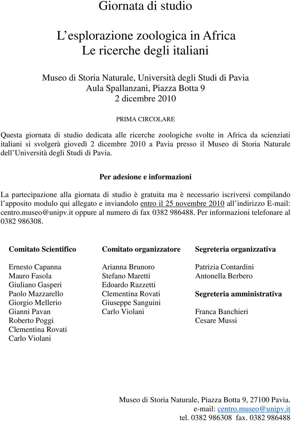 Per adesione e informazioni La partecipazione alla giornata di studio è gratuita ma è necessario iscriversi compilando l apposito modulo qui allegato e inviandolo entro il 25 novembre 2010 all