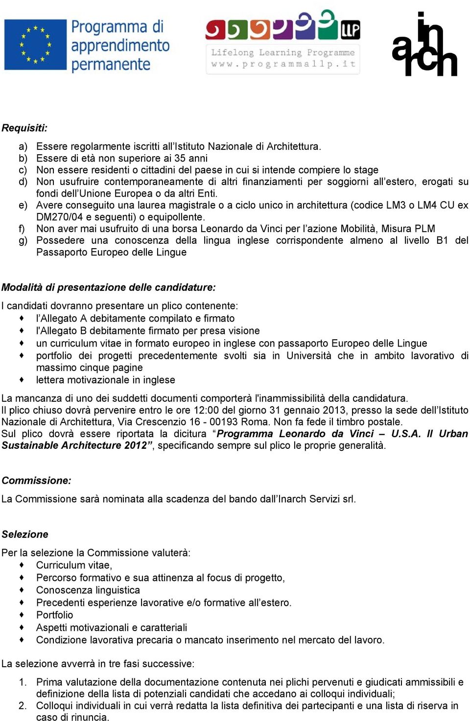 all estero, erogati su fondi dell Unione Europea o da altri Enti. e) Avere conseguito una laurea magistrale o a ciclo unico in architettura (codice LM3 o LM4 CU ex DM270/04 e seguenti) o equipollente.