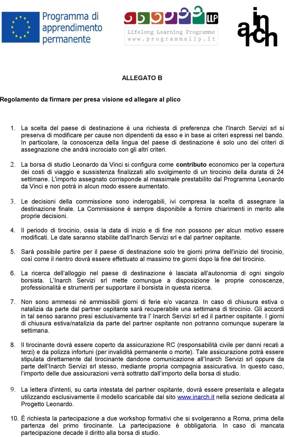 In particolare, la conoscenza della lingua del paese di destinazione è solo uno dei criteri di assegnazione che andrà incrociato con gli altri criteri. 2.