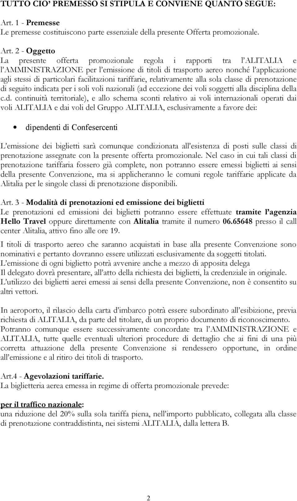 2 - Oggetto La presente offerta promozionale regola i rapporti tra l ALITALIA e l AMMINISTRAZIONE per l emissione di titoli di trasporto aereo nonché l applicazione agli stessi di particolari