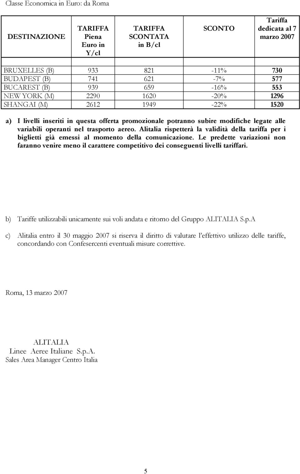 aereo. Alitalia rispetterà la validità della tariffa per i biglietti già emessi al momento della comunicazione.