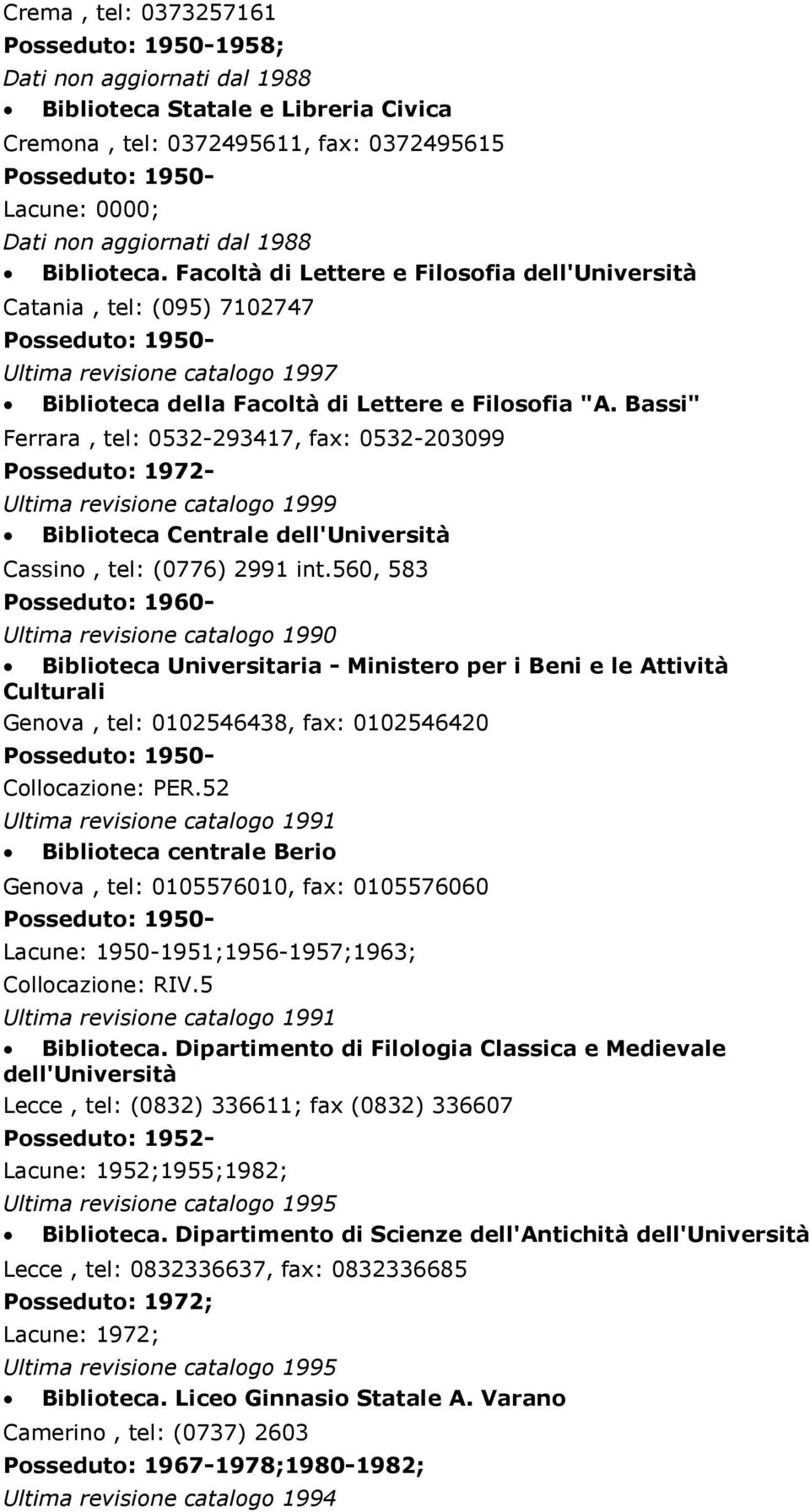 Bassi" Ferrara, tel: 0532-293417, fax: 0532-203099 Posseduto: 1972- Ultima revisione catalogo 1999 Biblioteca Centrale dell'università Cassino, tel: (0776) 2991 int.