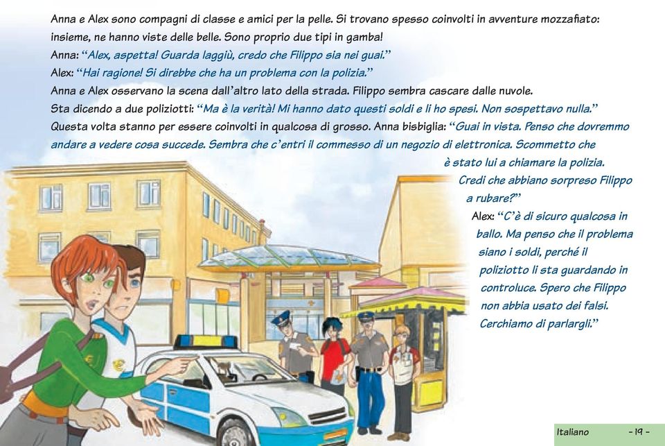 Filippo sembra cascare dalle nuvole. Sta dicendo a due poliziotti: Ma è la verità! Mi hanno dato questi soldi e li ho spesi. Non sospettavo nulla.