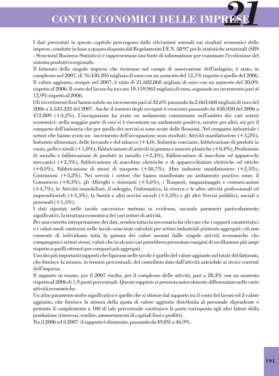 Il fatturato delle singole imprese che rientrano nel campo di osservazione dell'indagine, è stato, in complesso nel 2007, di 76.450.