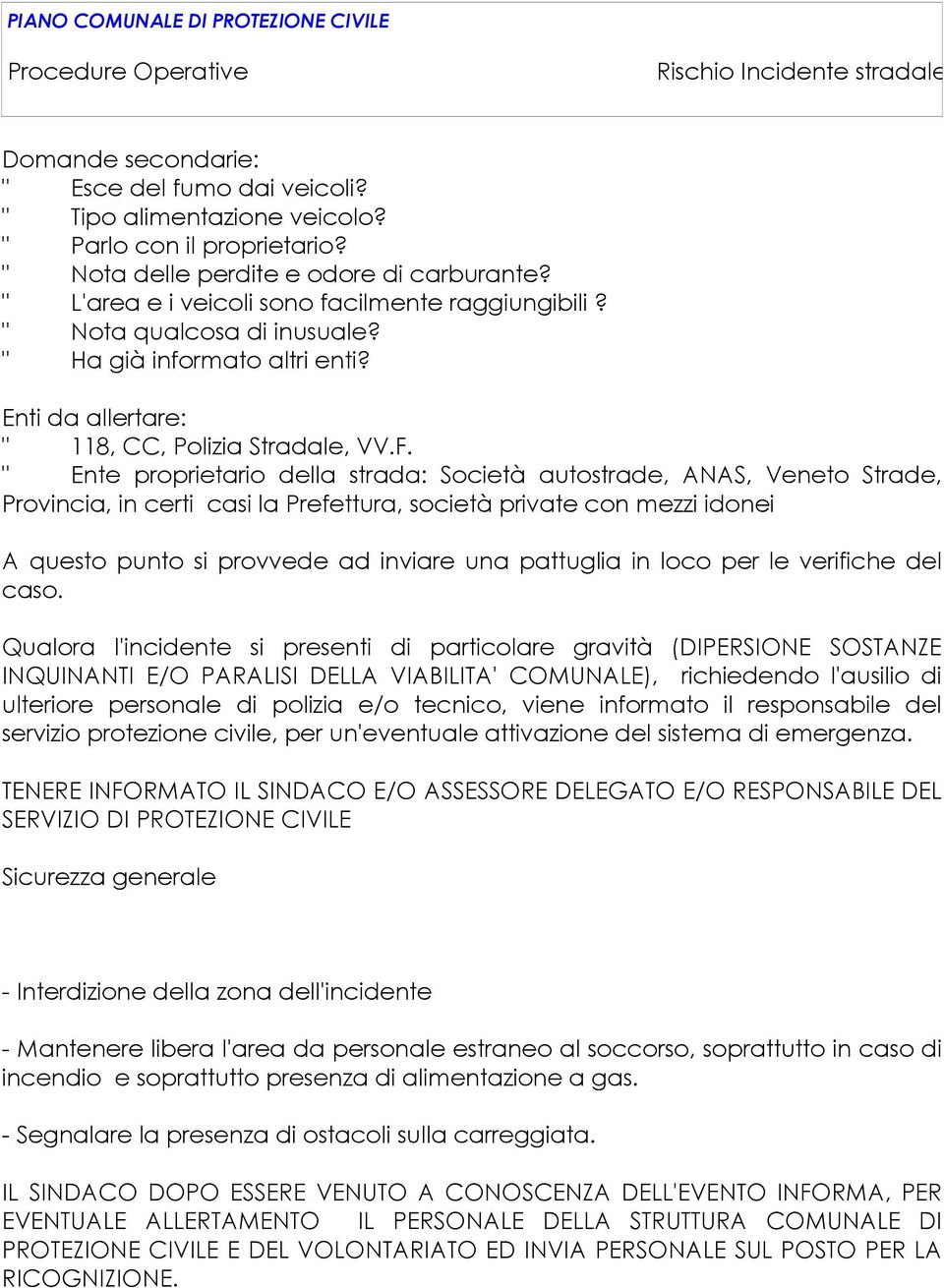 " Ente proprietario della strada: Società autostrade, ANAS, Veneto Strade, Provincia, in certi casi la Prefettura, società private con mezzi idonei A questo punto si provvede ad inviare una pattuglia