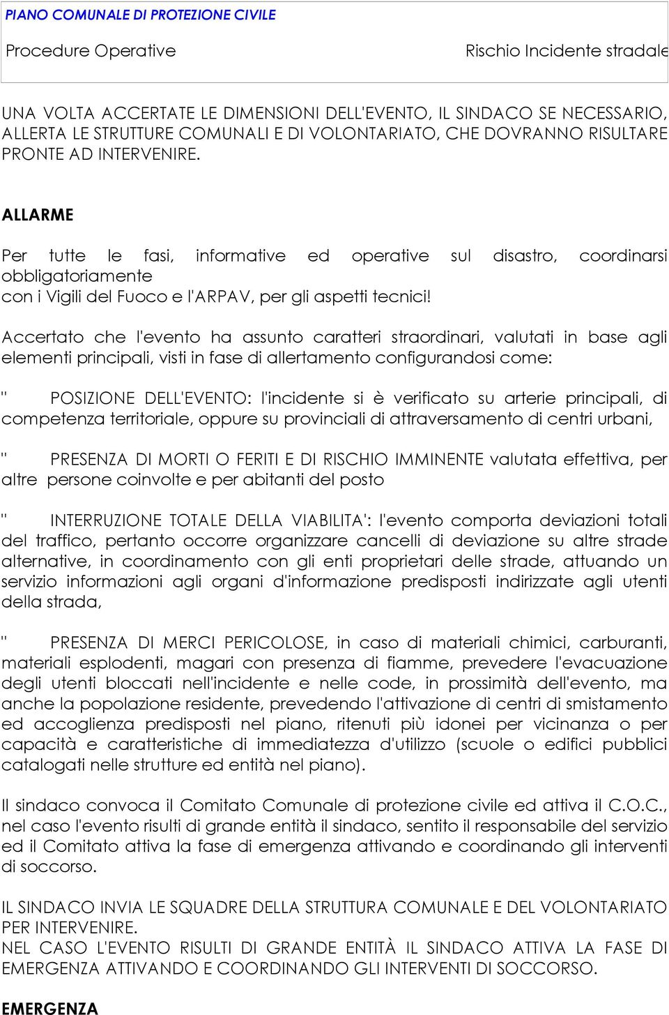 Accertato che l'evento ha assunto caratteri straordinari, valutati in base agli elementi principali, visti in fase di allertamento configurandosi come: " POSIZIONE DELL'EVENTO: l'incidente si è