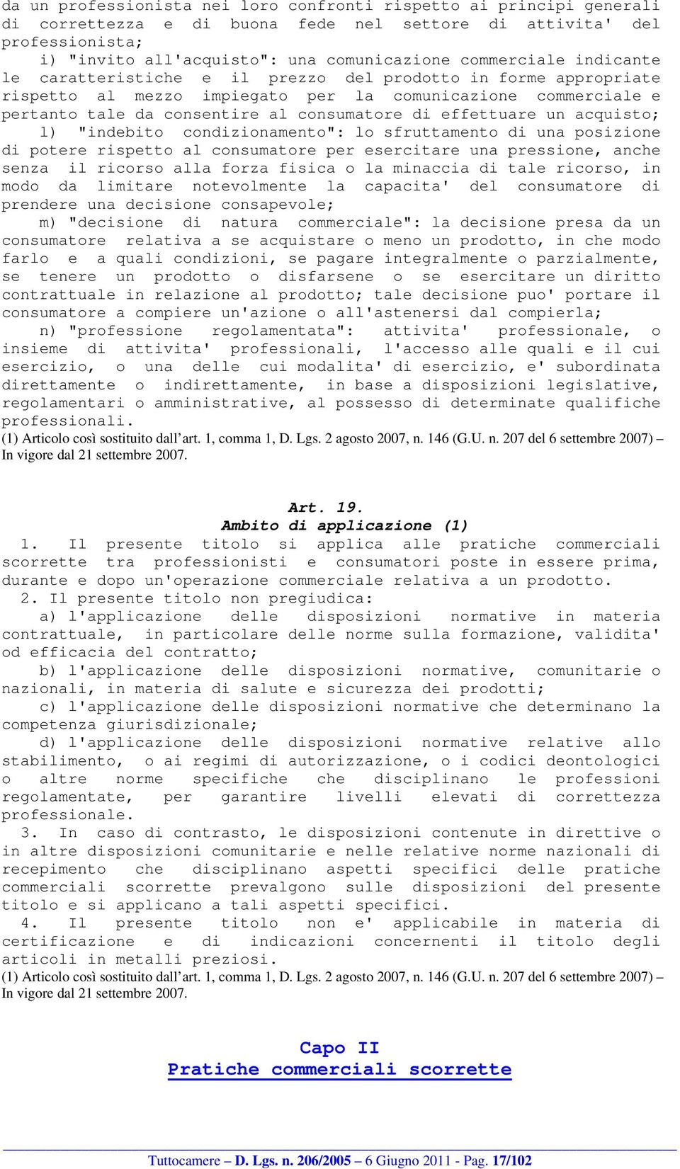 effettuare un acquisto; l) "indebito condizionamento": lo sfruttamento di una posizione di potere rispetto al consumatore per esercitare una pressione, anche senza il ricorso alla forza fisica o la