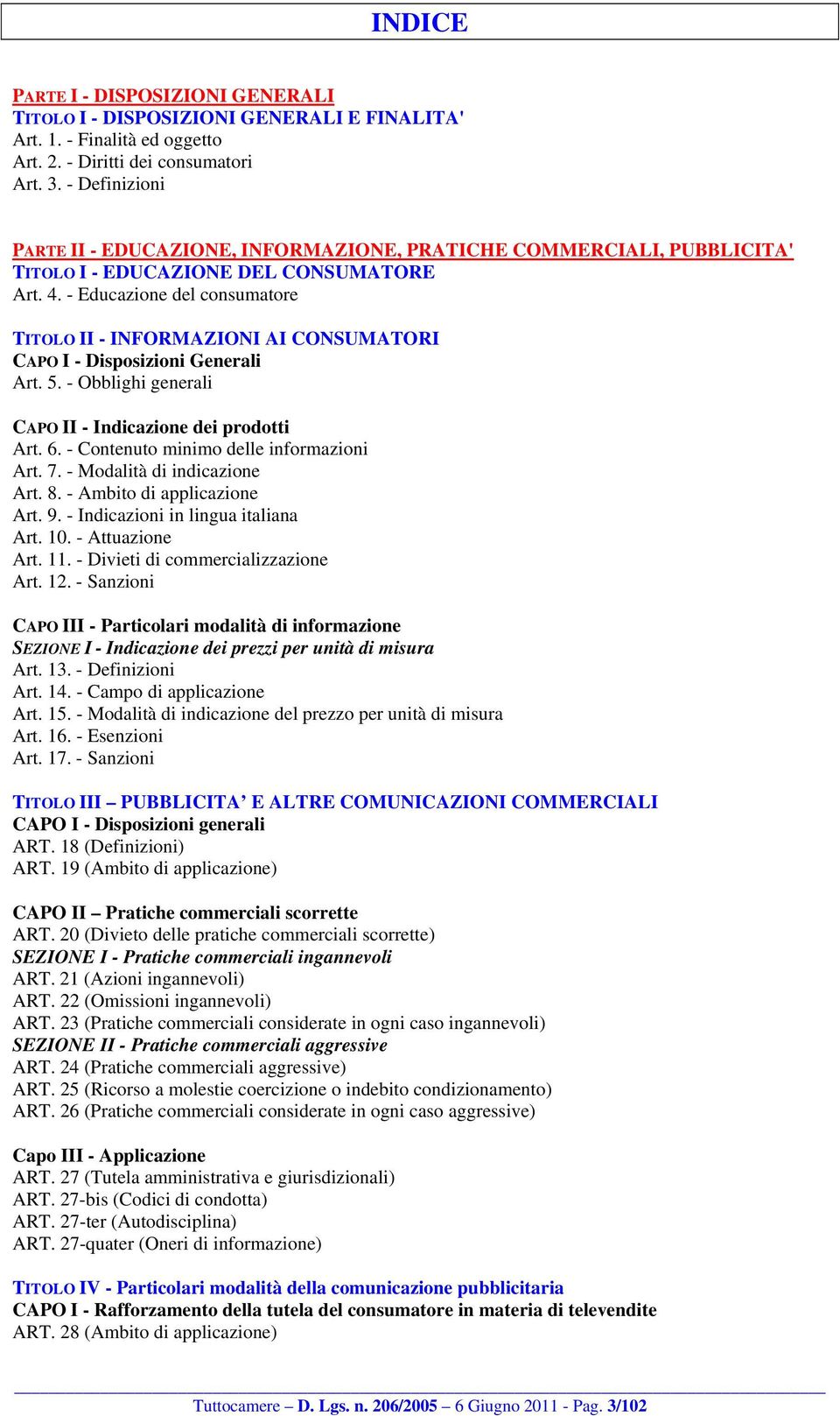 - Educazione del consumatore TITOLO II - INFORMAZIONI AI CONSUMATORI CAPO I - Disposizioni Generali Art. 5. - Obblighi generali CAPO II - Indicazione dei prodotti Art. 6.