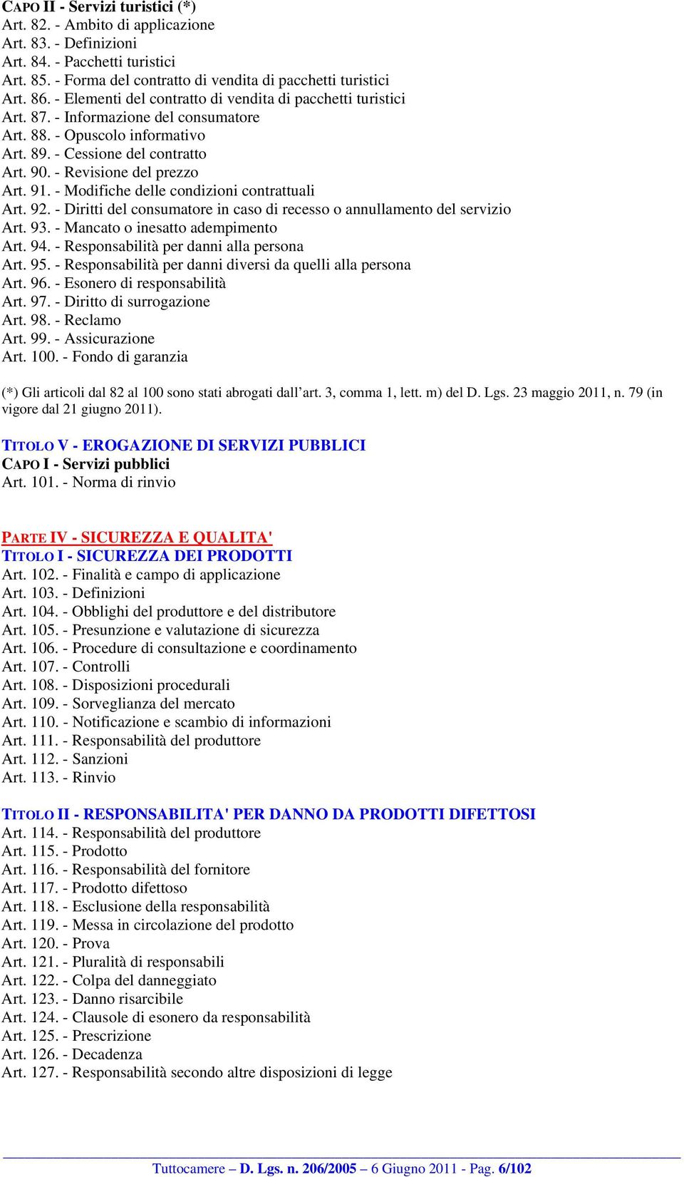 - Revisione del prezzo Art. 91. - Modifiche delle condizioni contrattuali Art. 92. - Diritti del consumatore in caso di recesso o annullamento del servizio Art. 93.