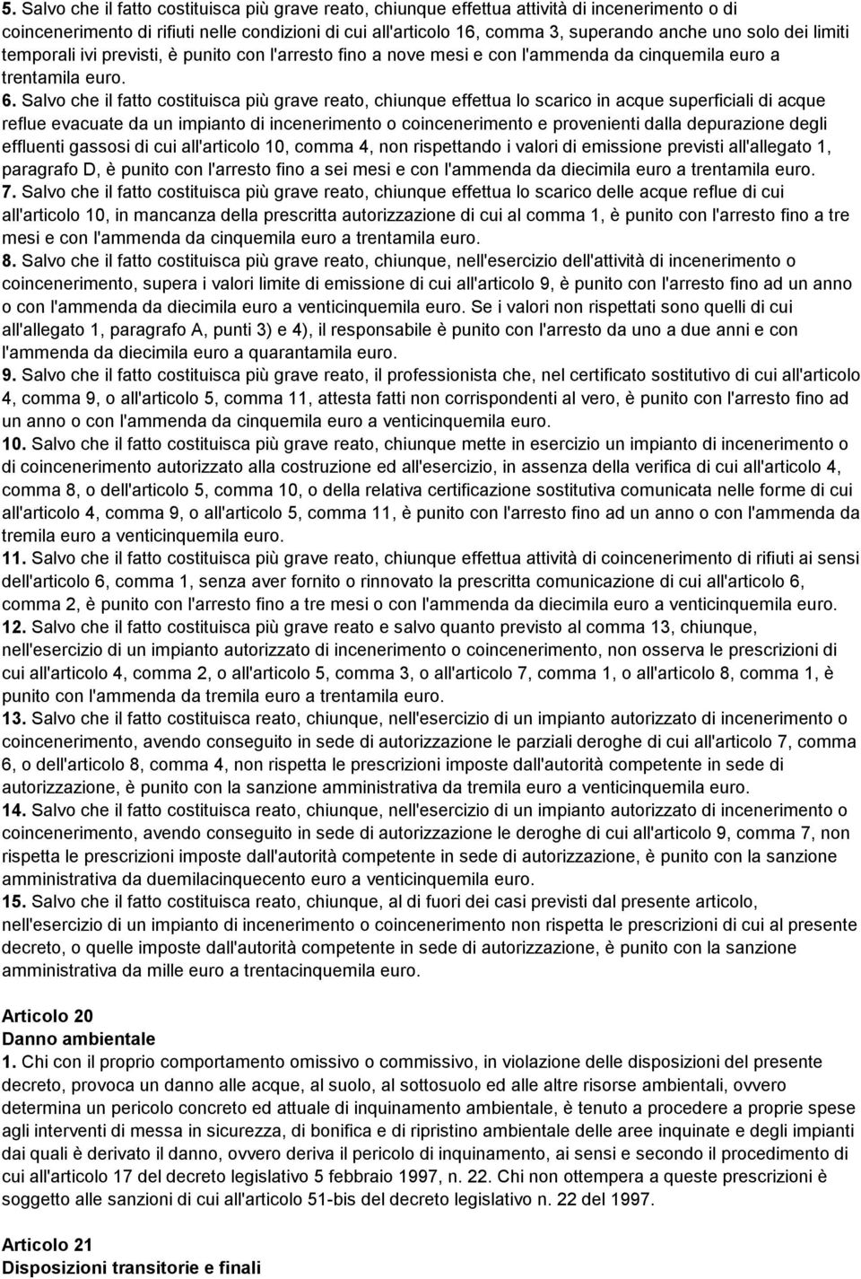 Salvo che il fatto costituisca più grave reato, chiunque effettua lo scarico in acque superficiali di acque reflue evacuate da un impianto di incenerimento o coincenerimento e provenienti dalla