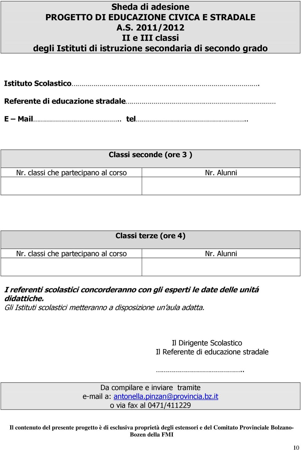 Alunni Classi terze (ore 4) Nr. classi che partecipano al corso Nr. Alunni I referenti scolastici concorderanno con gli esperti le date delle unitá didattiche.