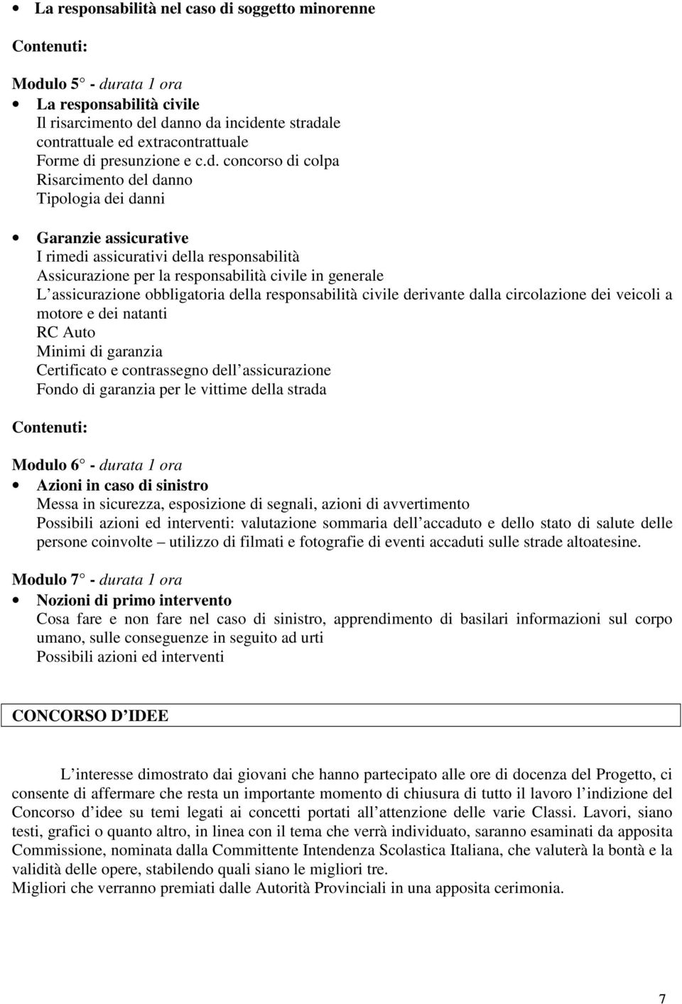 concorso di colpa Risarcimento del danno Tipologia dei danni Garanzie assicurative I rimedi assicurativi della responsabilità Assicurazione per la responsabilità civile in generale L assicurazione