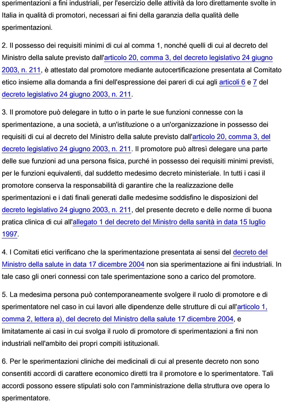 211, è attestato dal promotore mediante autocertificazione presentata al Comitato etico insieme alla domanda a fini dell'espressione dei pareri di cui agli articoli 6 e 7 del decreto legislativo 24