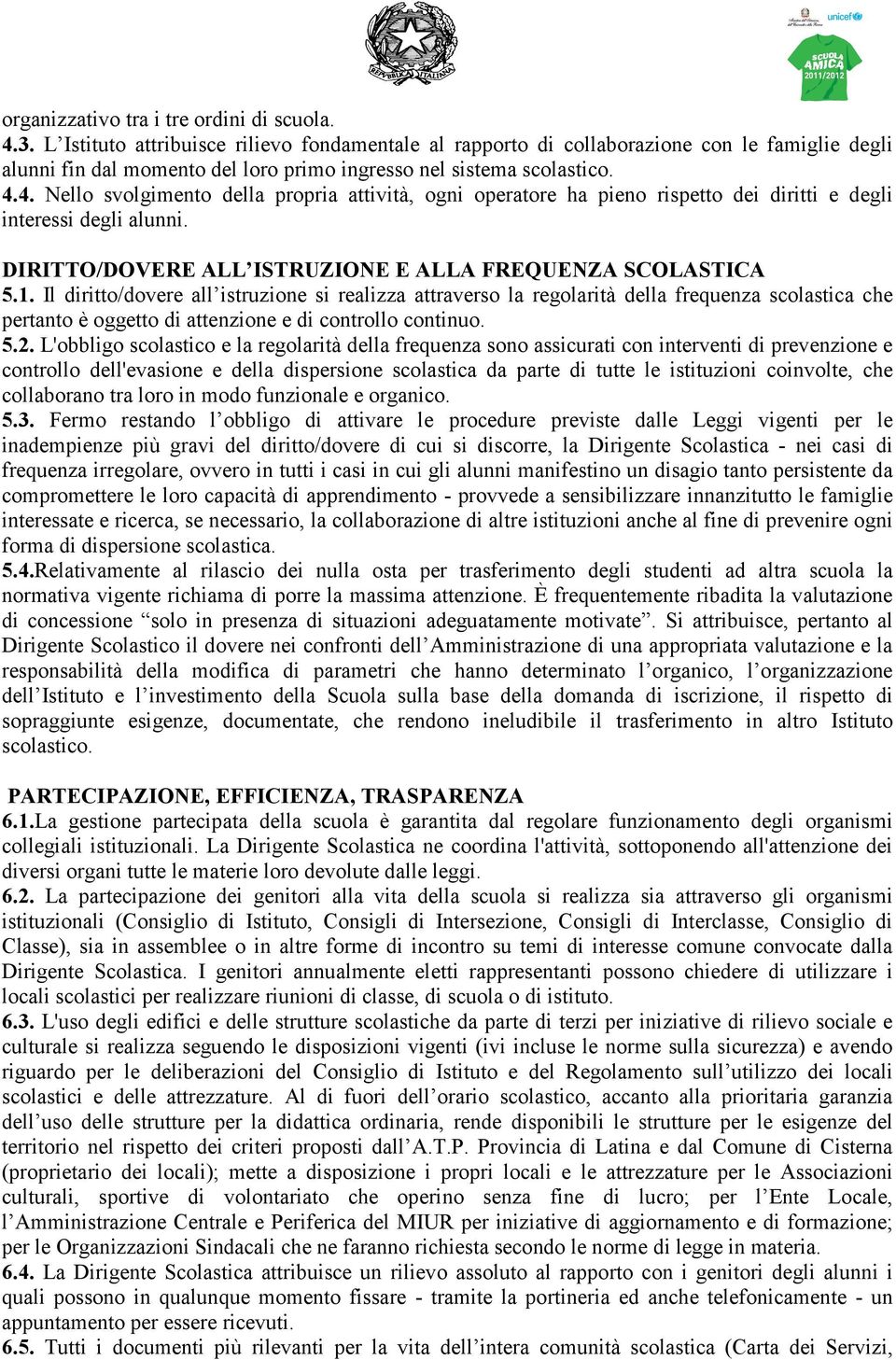 4. Nello svolgimento della propria attività, ogni operatore ha pieno rispetto dei diritti e degli interessi degli alunni. DIRITTO/DOVERE ALL ISTRUZIONE E ALLA FREQUENZA SCOLASTICA 5.1.