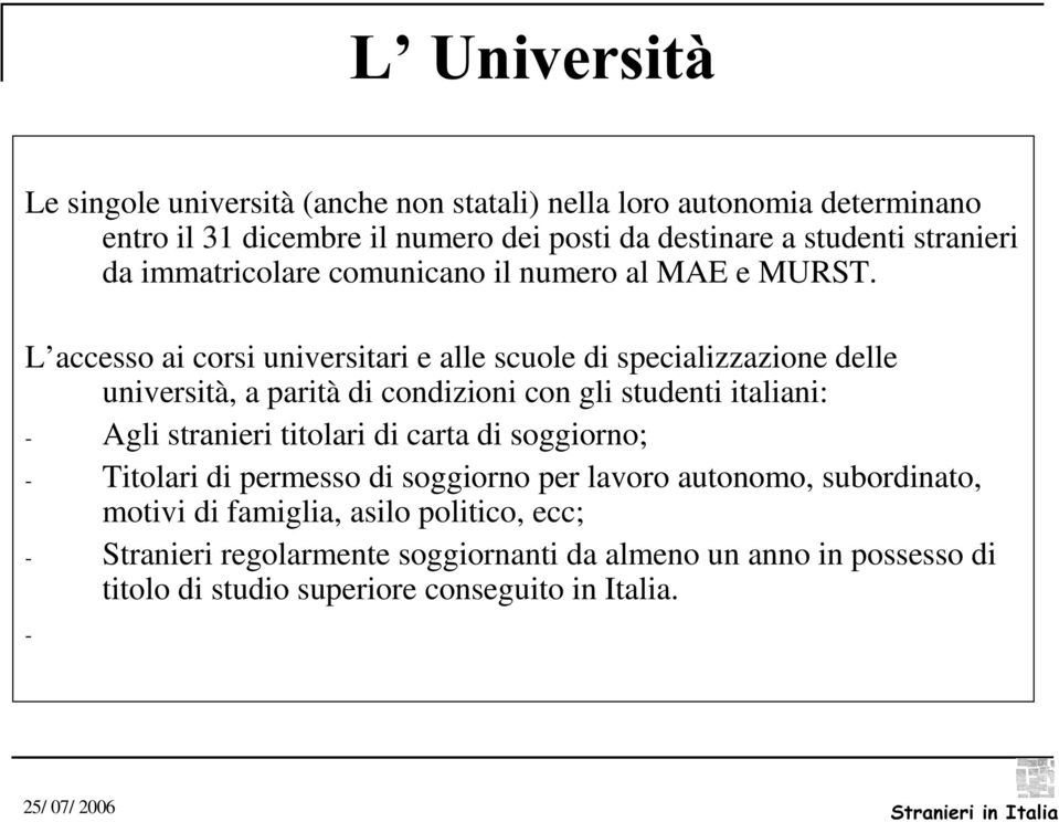 L accesso ai corsi universitari e alle scuole di specializzazione delle università, a parità di condizioni con gli studenti italiani: - Agli stranieri