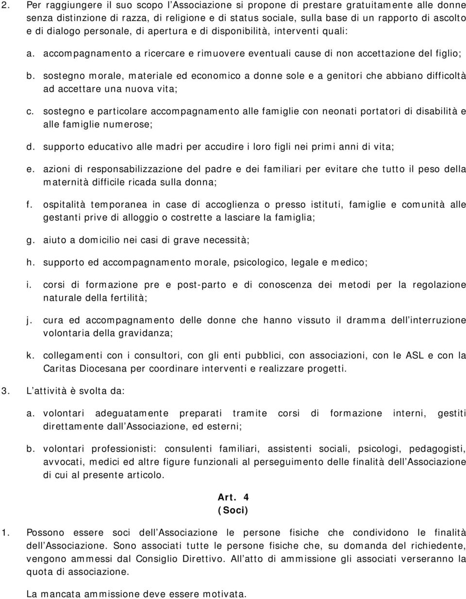 sostegno morale, materiale ed economico a donne sole e a genitori che abbiano difficoltà ad accettare una nuova vita; c.