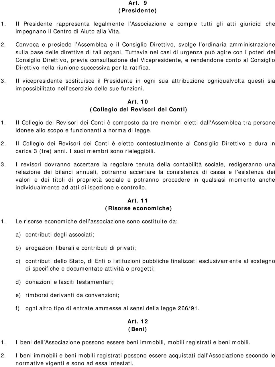 Tuttavia nei casi di urgenza può agire con i poteri del Consiglio Direttivo, previa consultazione del Vicepresidente, e rendendone conto al Consiglio Direttivo nella riunione successiva per la