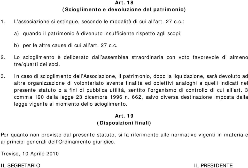 In caso di scioglimento dell Associazione, il patrimonio, dopo la liquidazione, sarà devoluto ad altra organizzazione di volontariato avente finalità ed obiettivi analoghi a quelli indicati nel