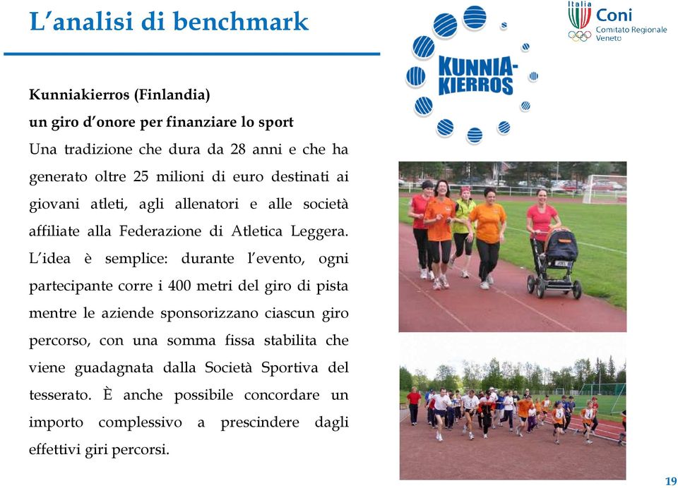 L idea è semplice: durante l evento, ogni partecipante corre i 400 metri del giro di pista mentre le aziende sponsorizzano ciascun giro percorso, con