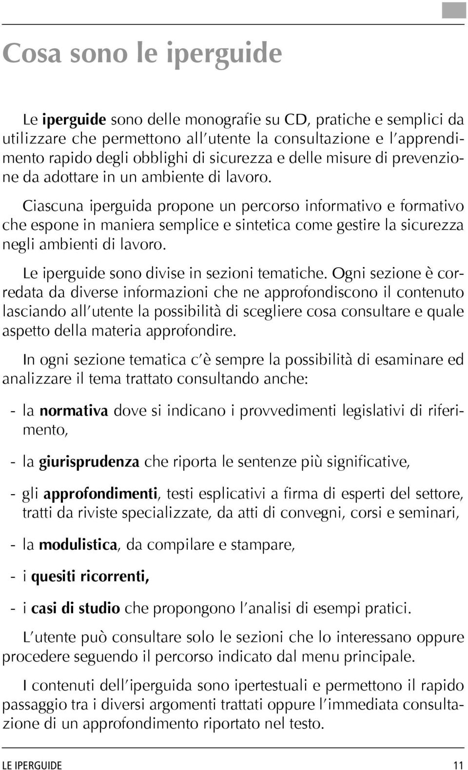 Ciascuna iperguida propone un percorso informativo e formativo che espone in maniera semplice e sintetica come gestire la sicurezza negli ambienti di lavoro.