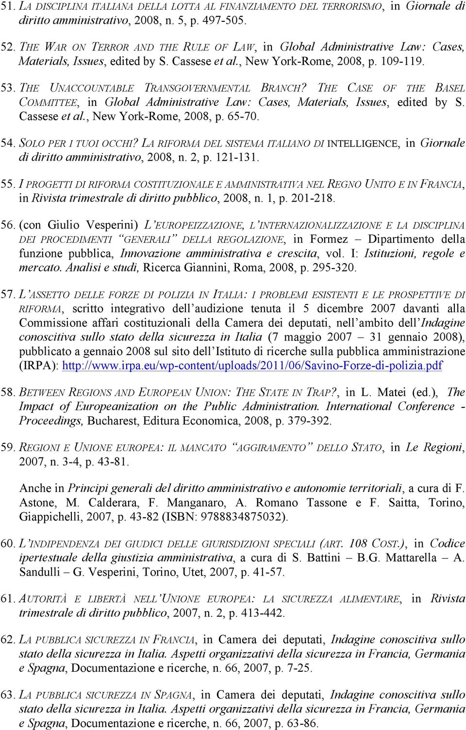 THE UNACCOUNTABLE TRANSGOVERNMENTAL BRANCH? THE CASE OF THE BASEL COMMITTEE, in Global Administrative Law: Cases, Materials, Issues, edited by S. Cassese et al., New York-Rome, 2008, p. 65-70. 54.