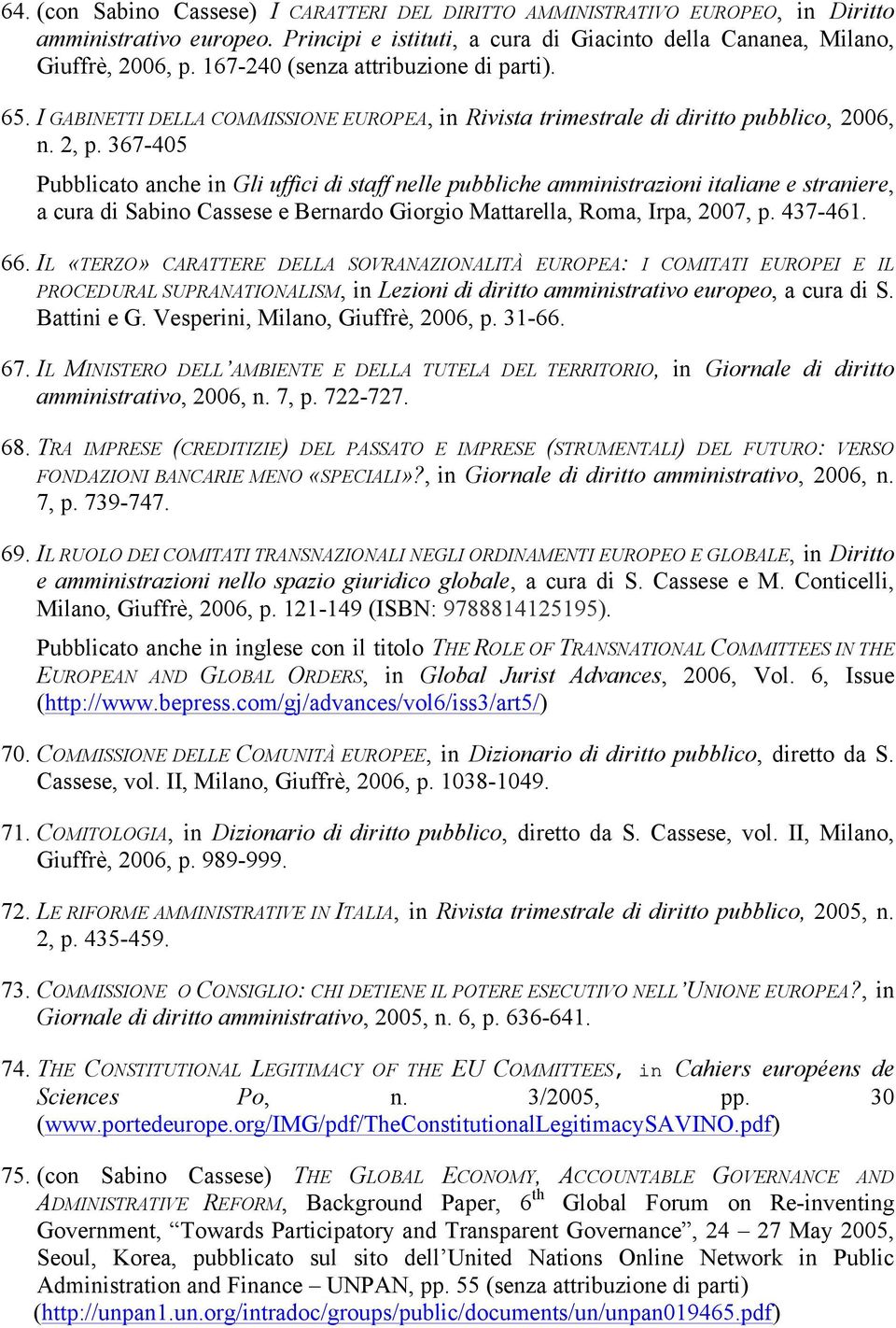 367-405 Pubblicato anche in Gli uffici di staff nelle pubbliche amministrazioni italiane e straniere, a cura di Sabino Cassese e Bernardo Giorgio Mattarella, Roma, Irpa, 2007, p. 437-461. 66.