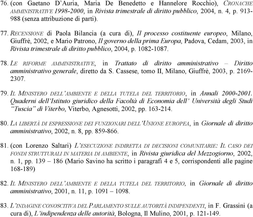 diritto pubblico, 2004, p. 1082-1087. 78. LE RIFORME AMMINISTRATIVE, in Trattato di diritto amministrativo Diritto amministrativo generale, diretto da S. Cassese, tomo II, Milano, Giuffrè, 2003, p.