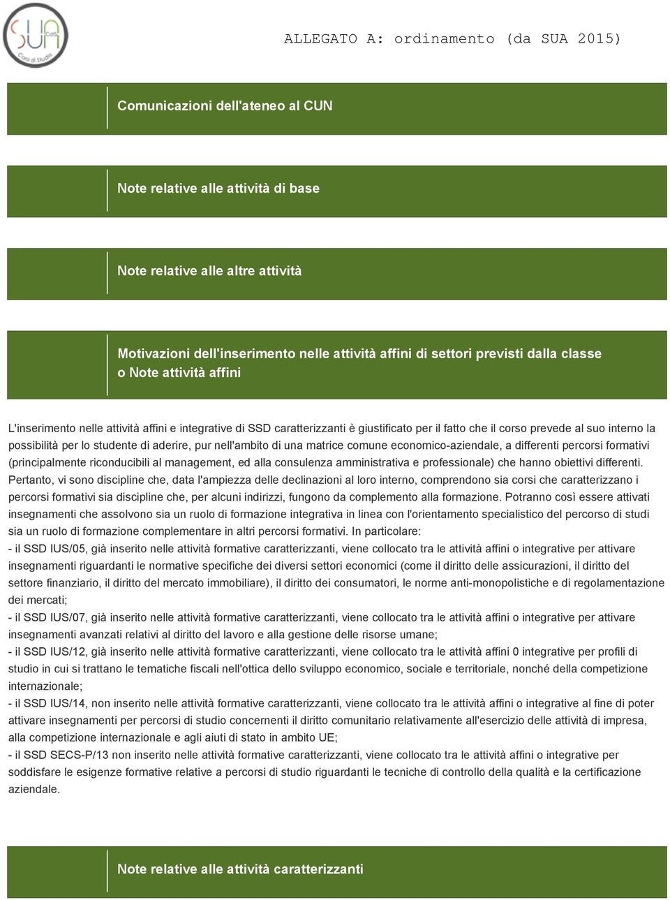 nell'ambito di una matrice comune economico-aziendale, a differenti percorsi formativi (principalmente riconducibili al management, ed alla consulenza amministrativa e professionale) che hanno