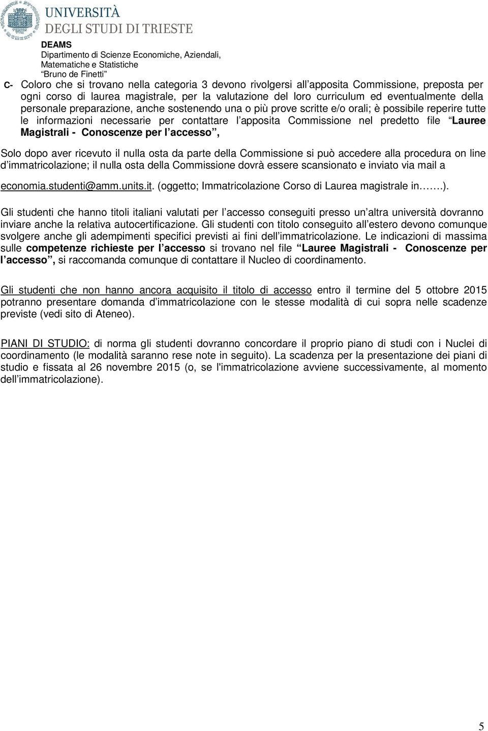 le informazioni necessarie per contattare l apposita Commissione nel predetto file Lauree Magistrali - Conoscenze per l accesso, Solo dopo aver ricevuto il nulla osta da parte della Commissione si