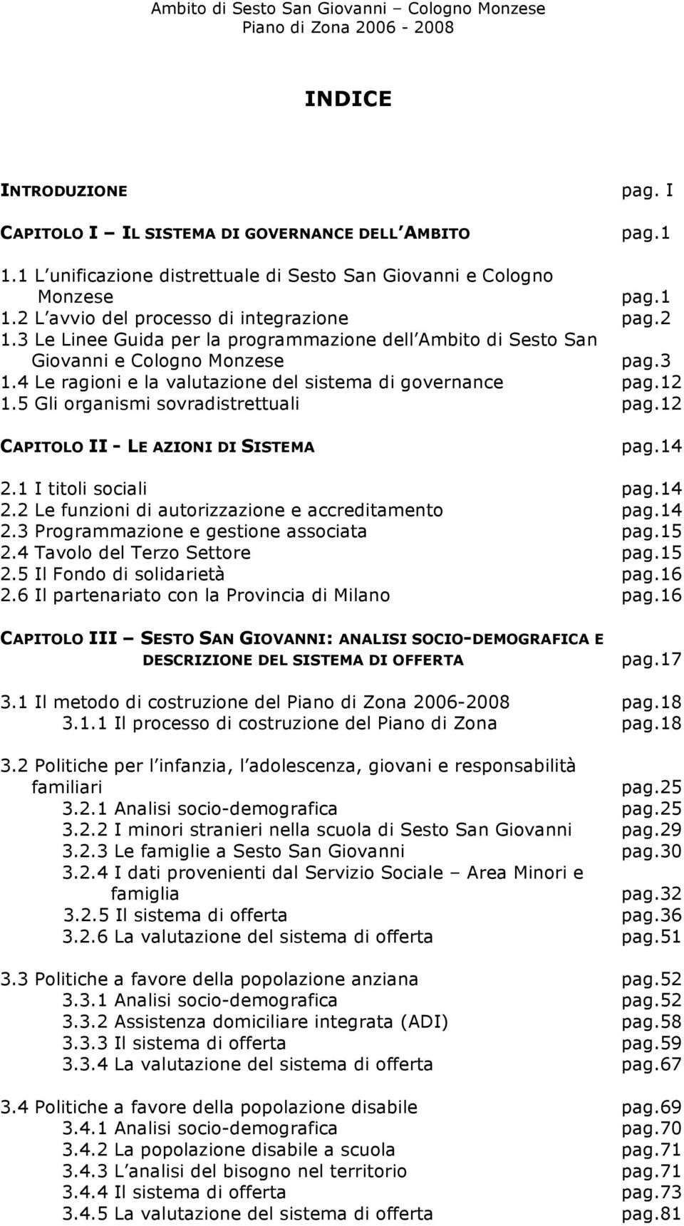 5 Gli organismi sovradistrettuali pag.12 CAPITOLO II - LE AZIONI DI SISTEMA pag.14 2.1 I titoli sociali pag.14 2.2 Le funzioni di autorizzazione e accreditamento pag.14 2.3 Programmazione e gestione associata pag.