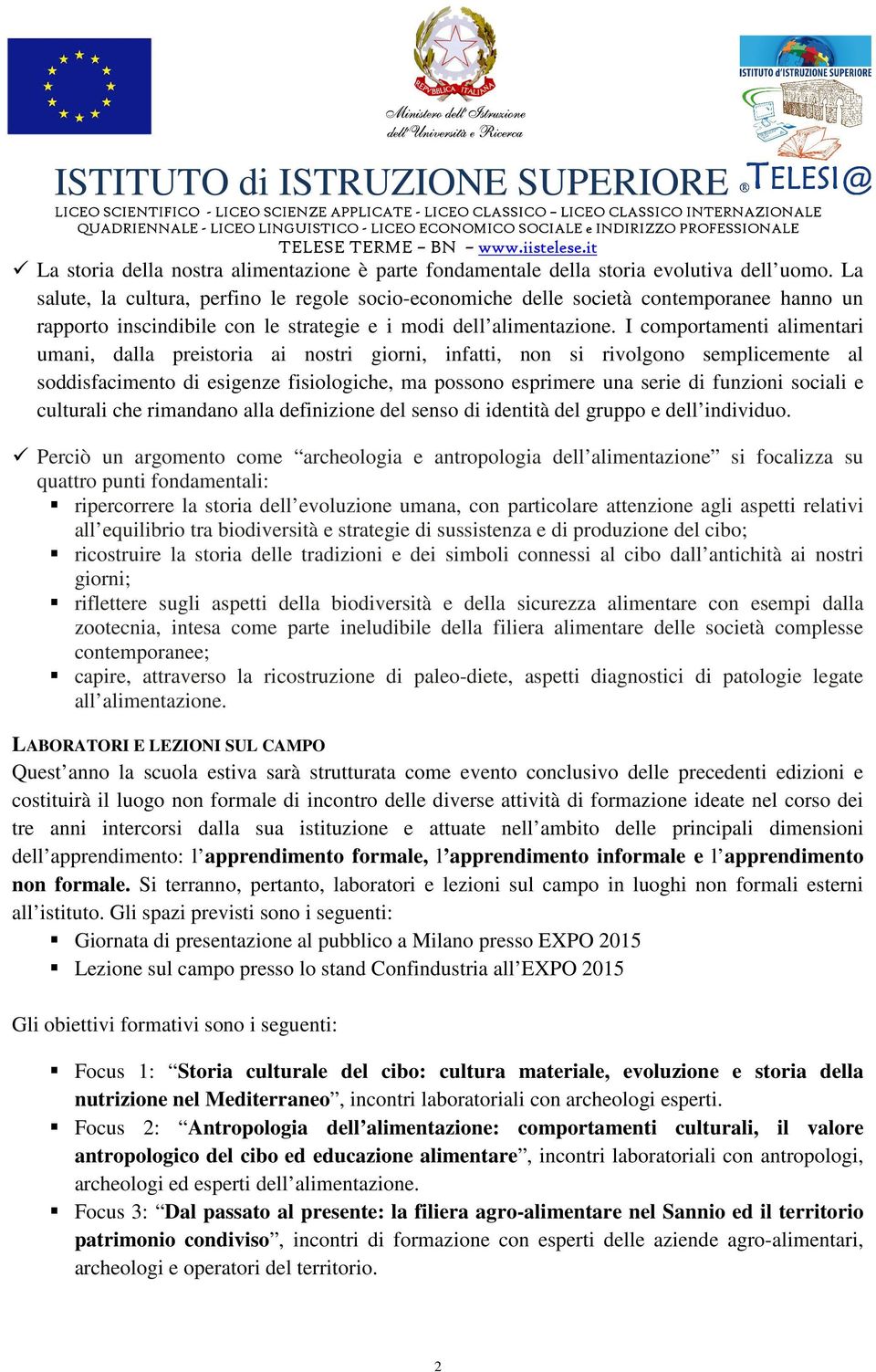 I comportamenti alimentari umani, dalla preistoria ai nostri giorni, infatti, non si rivolgono semplicemente al soddisfacimento di esigenze fisiologiche, ma possono esprimere una serie di funzioni